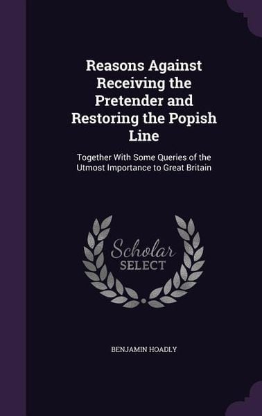 Produktbild: Reasons Against Receiving the Pretender and Restoring the Popish Line