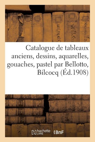 Produktbild: Catalogue de tableaux anciens, dessins, aquarelles, gouaches, pastel par Bellotto