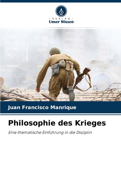 Philosophie des Krieges, Taschenbuch von Juan Francisco Manrique, Verlag Unser Wissen, 9786203961102
