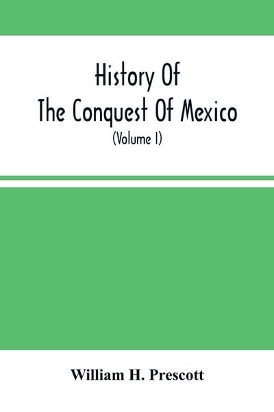 Produktbild: History Of The Conquest Of Mexico; With A Preliminary View Of The Ancient Mexican Civilization, And The Life Of The Conqueror, Hernando Cort&eacute;s (Volume