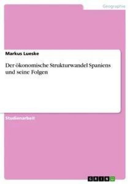 Der ökonomische Strukturwandel Spaniens und seine Folgen, Taschenbuch von Markus Lueske, GRIN, 9783656069577