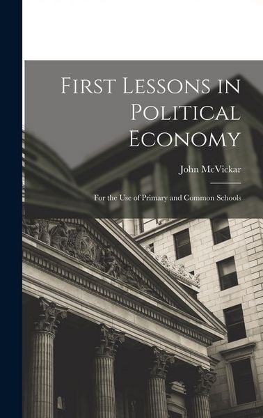 Produktbild: First Lessons in Political Economy: For the Use of Primary and Common Schools