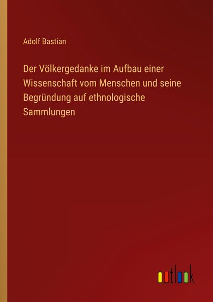 Produktbild: Der V&ouml;lkergedanke im Aufbau einer Wissenschaft vom Menschen und seine Begr&uuml;ndung auf ethnologische Sammlungen