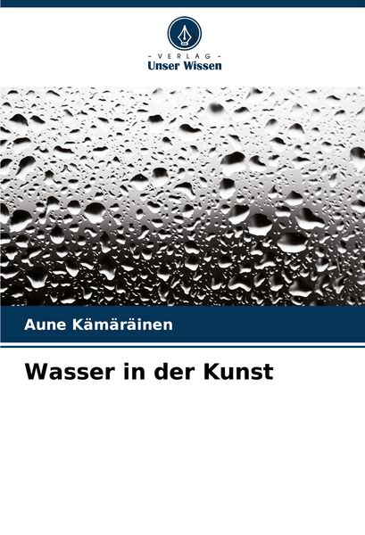 Wasser in der Kunst, Taschenbuch von Aune Kämäräinen, Verlag Unser Wissen, 9786208720070