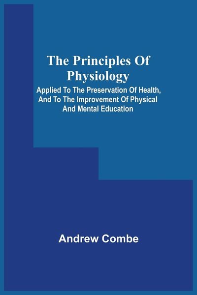Produktbild: The Principles Of Physiology; Applied To The Preservation Of Health, And To The Improvement Of Physical And Mental Education