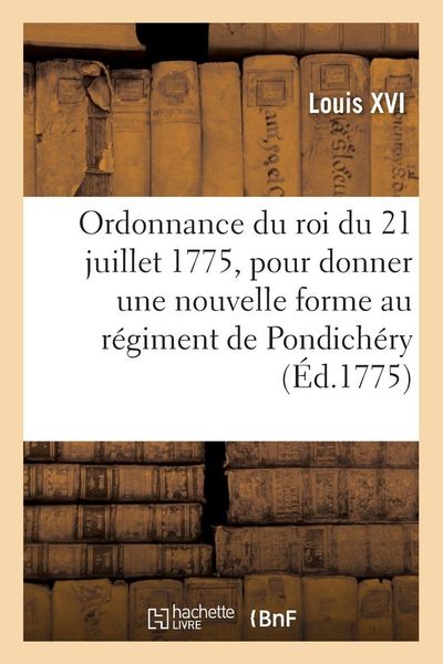 Produktbild: Ordonnance du roi du 21 juillet 1775, pour donner une nouvelle forme au r&eacute;giment de Pondich&eacute;ry