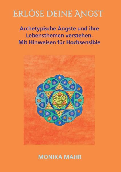 Erlöse deine Angst. Archetypische Ängste und ihre Lebensthemen verstehen, Taschenbuch von Monika Mahr, Tredition, 9783743949690
