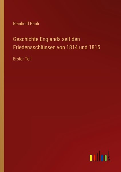 Geschichte Englands seit den Friedensschlüssen von 1814 und 1815, Taschenbuch von Reinhold Pauli, Outlook, 9783368440725