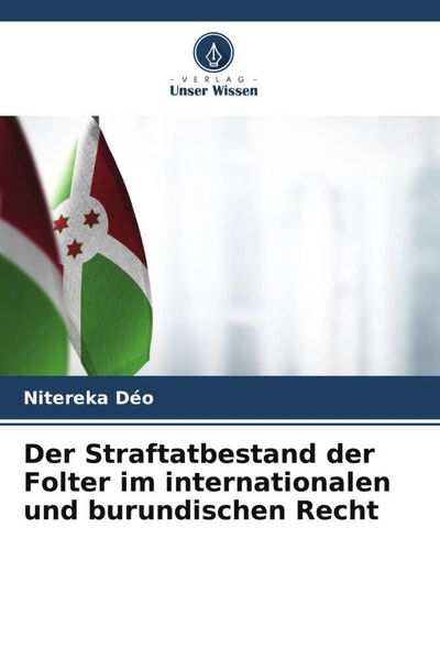 Der Straftatbestand der Folter im internationalen und burundischen Recht, Taschenbuch von Nitereka Déo, Verlag Unser Wissen, 9786205079645