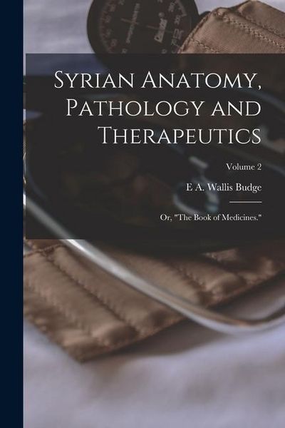 Produktbild: Syrian Anatomy, Pathology and Therapeutics; or, "The Book of Medicines."; Volume 2
