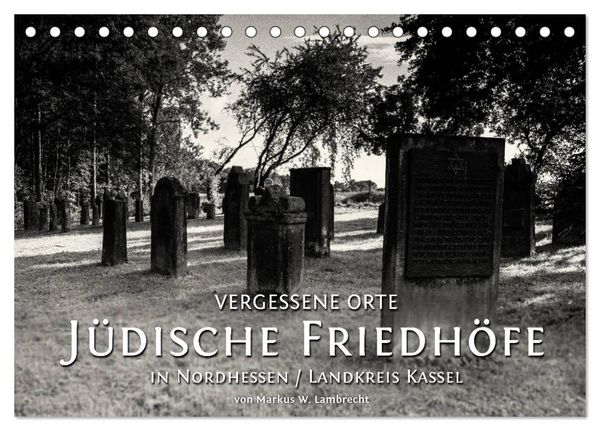 Vergessene Orte: Jüdische Friedhöfe in Nordhessen / Landkreis Kassel (Tischkalender 2024 DIN A5 quer), CALVENDO Monatska
