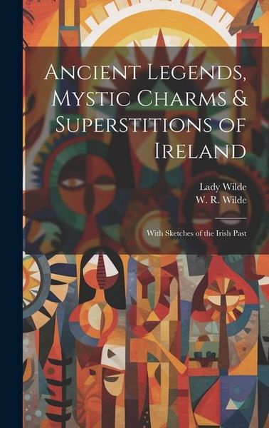 Produktbild: Ancient Legends, Mystic Charms & Superstitions of Ireland: With Sketches of the Irish Past