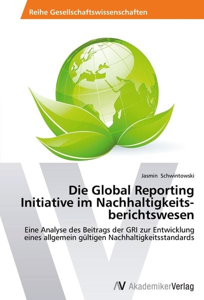 Die Global Reporting Initiative im Nachhaltigkeitsberichtswesen, Taschenbuch von Jasmin Schwintowski, AV Akademikerverlag, 9783639724202