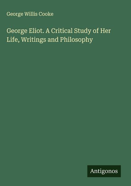 Produktbild: George Eliot. A Critical Study of Her Life, Writings and Philosophy
