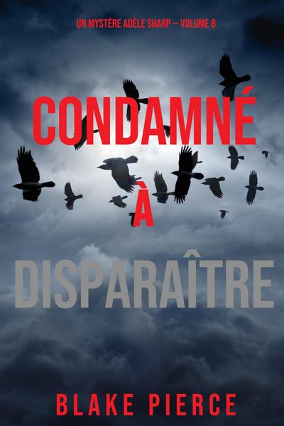 Produktbild: Condamn&eacute; &agrave; Dispara&icirc;tre (Un Myst&egrave;re Ad&egrave;le Sharp - Volume 8)