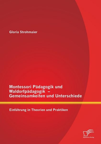 Produktbild: Montessori P&auml;dagogik und Waldorfp&auml;dagogik &ndash; Gemeinsamkeiten und Unterschiede: Einf&uuml;hrung in Theorien und Praktiken