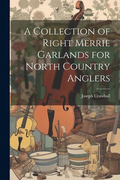 Produktbild: A Collection of Right Merrie Garlands for North Country Anglers