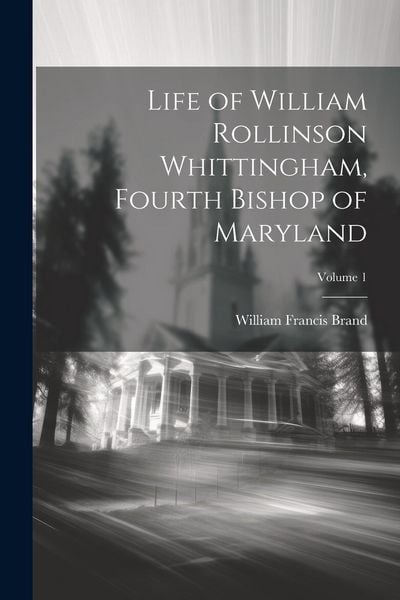 Produktbild: Life of William Rollinson Whittingham, Fourth Bishop of Maryland; Volume 1