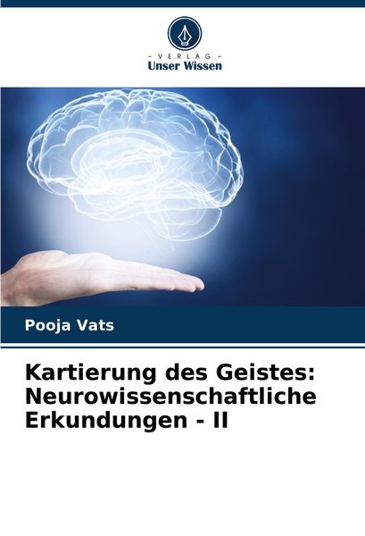 Kartierung des Geistes: Neurowissenschaftliche Erkundungen - II, Taschenbuch von Pooja Vats, Verlag Unser Wissen, 9786207895045