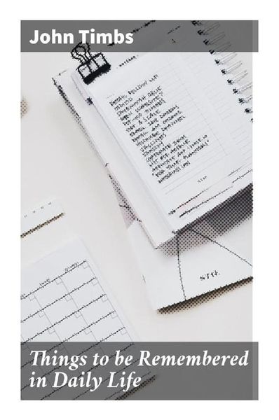 Things to be Remembered in Daily Life, Taschenbuch von John Timbs, Good Press, 9788027290093