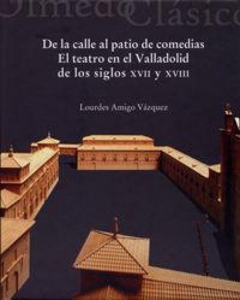 Produktbild: De la calle al patio de comedias : el teatro en el Valladolid de los siglos XVII y XVIII