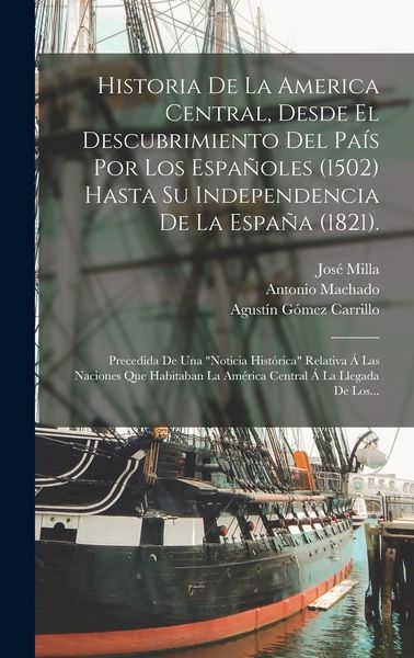 Produktbild: Historia De La America Central, Desde El Descubrimiento Del Pa&iacute;s Por Los Espa&ntilde;oles (1502) Hasta Su Independencia De La Espa&ntilde;a (1821).: Precedida De Un
