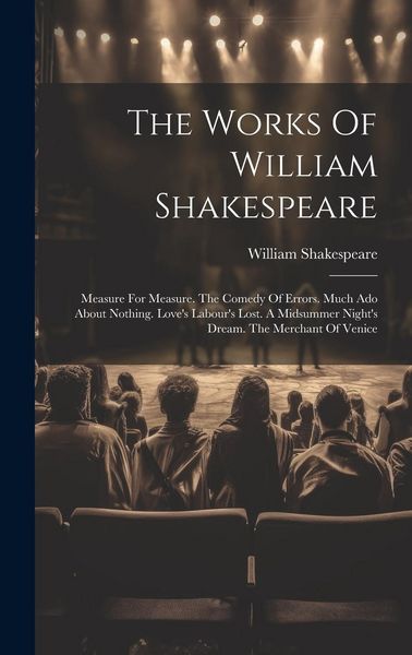 Produktbild: The Works Of William Shakespeare: Measure For Measure. The Comedy Of Errors. Much Ado About Nothing. Love's Labour's Lost. A Midsummer Night's Dream.