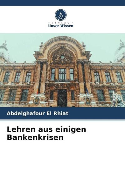 Lehren aus einigen Bankenkrisen, Taschenbuch von Abdelghafour El Rhiat, Verlag Unser Wissen, 9786205990483