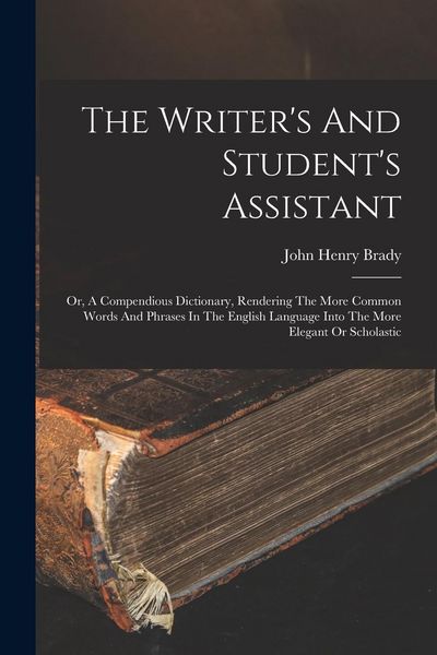 Produktbild: The Writer's And Student's Assistant: Or, A Compendious Dictionary, Rendering The More Common Words And Phrases In The English Language Into The More
