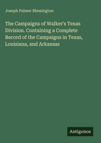 Produktbild: The Campaigns of Walker's Texas Division. Containing a Complete Record of the Campaigns in Texas, Louisiana, and Arkansas