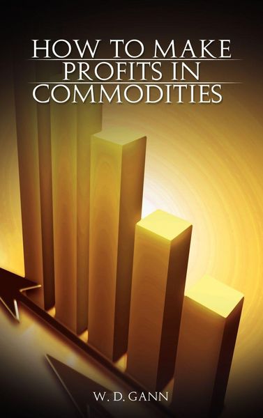 How to Make Profits In Commodities, Gebundene Ausgabe von W. D. Gann, Www.therichestmaninbabylon.org, 9789650060145