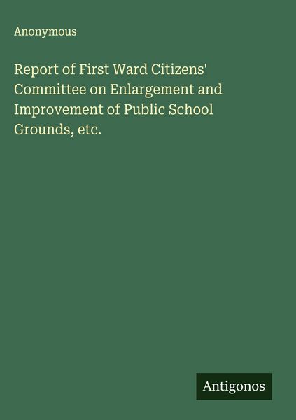 Produktbild: Report of First Ward Citizens' Committee on Enlargement and Improvement of Public School Grounds, etc.