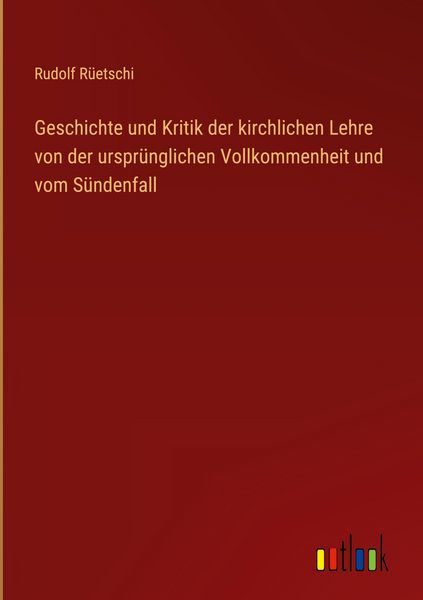 Produktbild: Geschichte und Kritik der kirchlichen Lehre von der urspr&uuml;nglichen Vollkommenheit und vom S&uuml;ndenfall