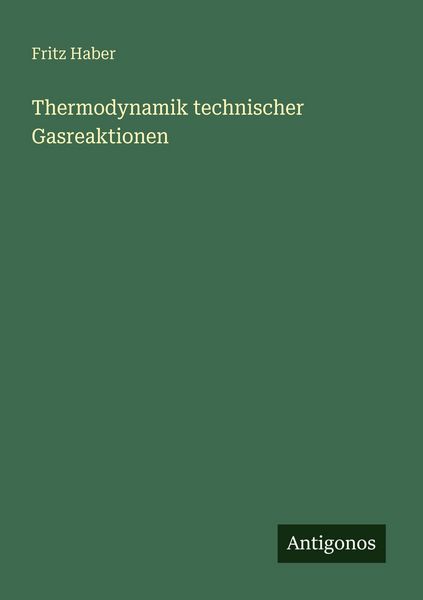 Thermodynamik technischer Gasreaktionen, Taschenbuch von Fritz Haber, Antigonos Verlag, 9783563934906