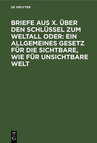 Produktbild: Briefe aus X. &uuml;ber den Schl&uuml;ssel zum Weltall oder: Ein allgemeines Gesetz f&uuml;r die sichtbare, wie f&uuml;r unsichtbare Welt
