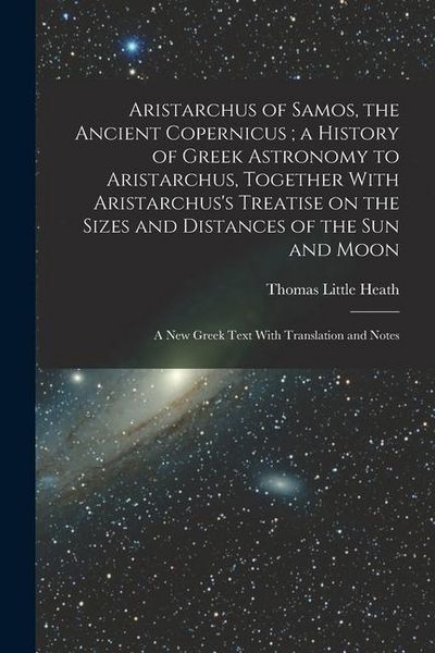 Produktbild: Aristarchus of Samos, the Ancient Copernicus; a History of Greek Astronomy to Aristarchus, Together With Aristarchus's Treatise on the Sizes and Dista