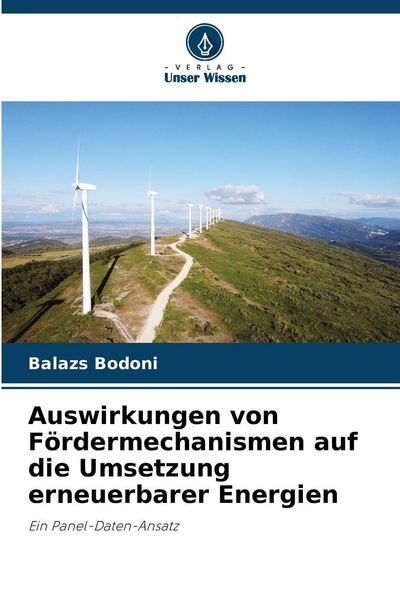 Auswirkungen von Fördermechanismen auf die Umsetzung erneuerbarer Energien, Taschenbuch von Balazs Bodoni, Verlag Unser Wissen, 9786202456302