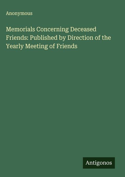 Produktbild: Memorials Concerning Deceased Friends: Published by Direction of the Yearly Meeting of Friends