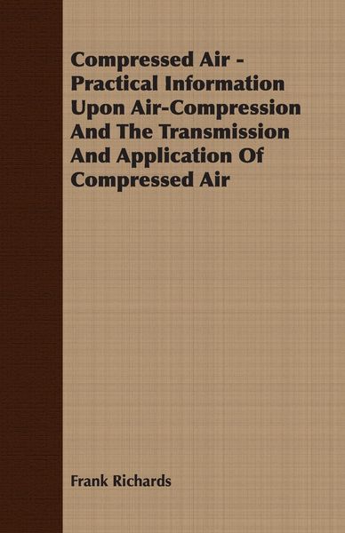 Produktbild: Compressed Air - Practical Information Upon Air-Compression And The Transmission And Application Of Compressed Air