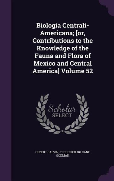Produktbild: Biologia Centrali-Americana; [or, Contributions to the Knowledge of the Fauna and Flora of Mexico and Central America] Volume 52