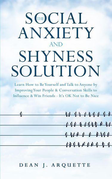 Produktbild: The Social Anxiety and Shyness Solution: Learn How to Be Yourself and Talk to Anyone by Improving Your People & Conversation Skills to Influence & Win
