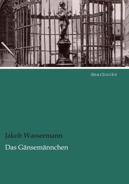 Das Gänsemännchen, Taschenbuch von Jakob Wassermann, Dearbooks, 9783954558506