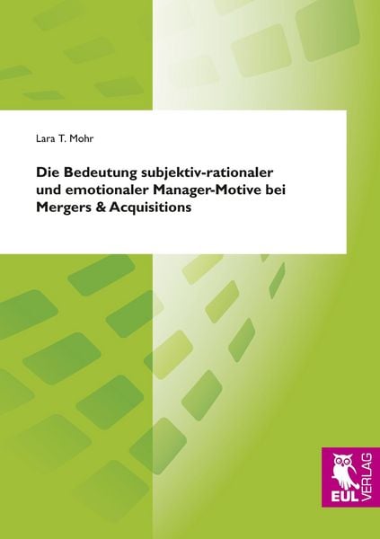 Produktbild: Die Bedeutung subjektiv-rationaler und emotionaler Manager-Motive bei Mergers & Acquisitions