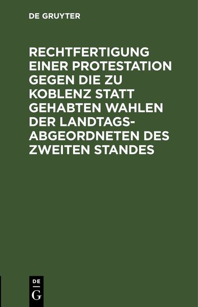 Produktbild: Rechtfertigung einer Protestation gegen die zu Koblenz statt gehabten Wahlen der Landtags-Abgeordneten des zweiten Standes
