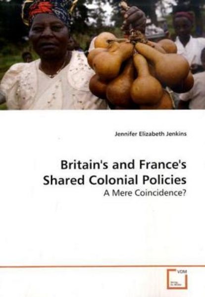 Jenkins, J: Britain's and France's Shared Colonial Policies, Taschenbuch von Jennifer Elizabeth Jenkins, VDM, 9783836469166