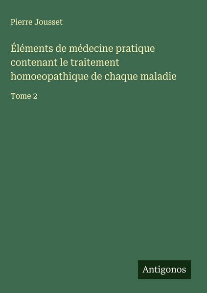 Produktbild: &Eacute;l&eacute;ments de m&eacute;decine pratique contenant le traitement homoeopathique de chaque maladie