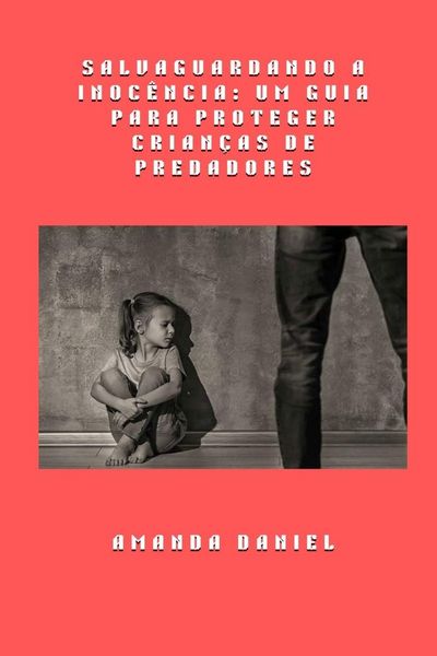 Produktbild: Salvaguardando a Inoc&ecirc;ncia - Um Guia para Proteger Crian&ccedil;as de Predadores