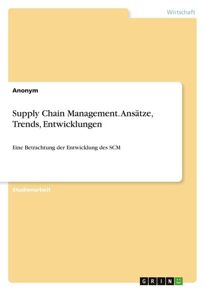 Supply Chain Management. Ansätze, Trends, Entwicklungen, Taschenbuch von , GRIN, 9783656877677
