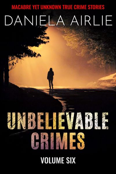 Produktbild: Unbelievable Crimes Volume Six: Macabre Yet Unknown True Crime Stories