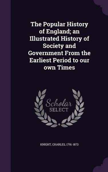 Produktbild: The Popular History of England; an Illustrated History of Society and Government From the Earliest Period to our own Times